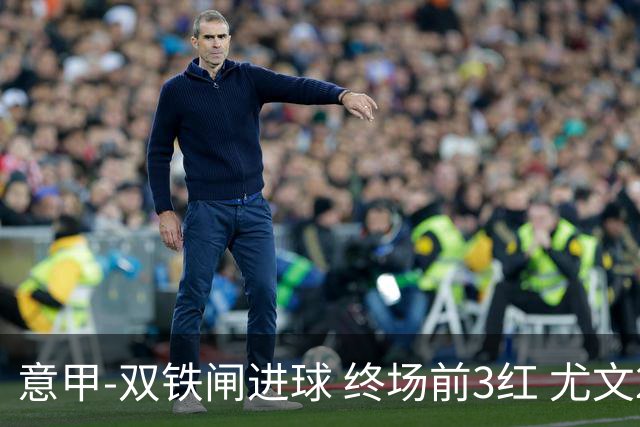 意甲-双铁闸进球 终场前3红 尤文2球落后2-2战平